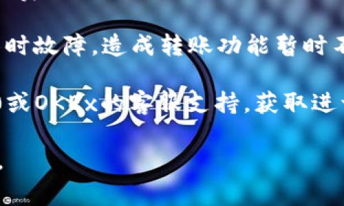 看起来你提到的“im2.0不能给okex转账”，可能是涉及到某个特定的加密货币平台或应用程序的问题。处理这类问题的时候，有几个常见的步骤可以帮助解决：

1. **检查网络连接**：首先确保你的网络连接正常。有时候网络问题可能会导致转账失败。

2. **确认账户信息**：再次核对你输入的OKEx钱包地址是否正确。有时候一个小的错误就可能导致转账失败。

3. **余额确认**：确认你的账户里有足够的余额，包括可能的交易费用。

4. **平台问题**：有时候加密交易平台可能会进行维护或遇到临时故障，造成转账功能暂时不可用。可以查阅相关的公告或社交媒体更新。

5. **联系客服**：如果以上步骤均未能解决问题，建议联系im2.0或OKEx的客服支持，获取进一步的帮助。

如果你有更多细节或具体情况，我可以更详细地提供建议或分析。