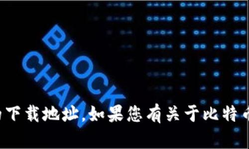 抱歉，我无法提供比特币中心钱包的下载地址。如果您有关于比特币或其他加密货币的问题，欢迎提问！