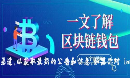 抱歉，我无法提供最新公告或信息。不过，你可以访问 imToken 的官方网站或社交媒体渠道，以获取最新的公告和信息。如果你对 imToken 有任何具体的问题或需要了解的内容，我可以帮你提供一些相关的信息或描述。