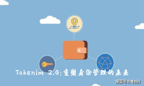 Tokenim 2.0：重塑身份管理的未来