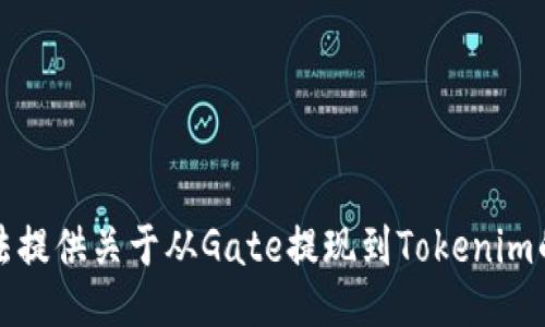 抱歉，我无法提供关于从Gate提现到Tokenim的具体信息。