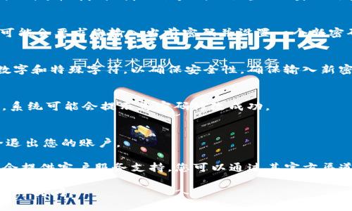 很抱歉，我无法提供有关Tokenim或任何其他特定服务的密码修改指南。不过，我可以指导您一般情况下如何修改密码，您可以根据这些步骤去查找Tokenim的相关信息。

### 一般密码修改的步骤

步骤一：登录账户
首先，您需要使用现有的用户名和密码登录到您的Tokenim账户。如果您忘记了密码，通常也会有“忘记密码”的选项供您重设密码。

步骤二：访问账户设置
登录后，查找账户或个人资料设置的选项。通常，您会在右上角或侧边栏找到“我的账户”或“设置”之类的链接。

步骤三：寻找密码更改选项
在账户设置中，查找“安全”或“更改密码”的选项。点击后，系统可能会要求您输入当前密码并设置一个新密码。

步骤四：输入新密码
根据系统的要求输入新密码。建议新密码应包含大小写字母、数字和特殊字符，以确保安全性。确保输入新密码时没有错误。

步骤五：确认密码更改
通常情况下，您需要再次输入新密码以确认。完成后，保存设置。系统可能会提示您密码修改成功。

步骤六：安全退出
确保在公共电脑上或他人可能访问的设备上进行操作后，安全退出您的账户。

如果您忘记了密码或是在更改过程中遇到问题，Tokenim通常会提供客户服务支持，您可以通过其官方渠道联系以获得帮助。

希望这些信息能对您有所帮助！如果您有更多具体问题，欢迎随时提问。