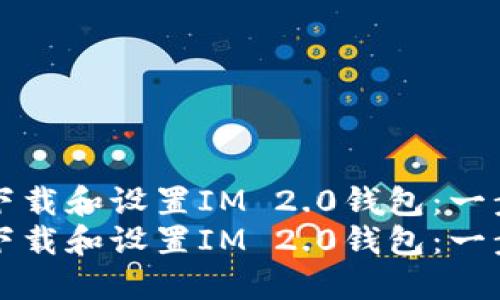 如何快速下载和设置IM 2.0钱包：一步一步指南
如何快速下载和设置IM 2.0钱包：一步一步指南