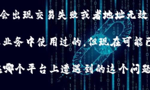 看起来您提到的“tokenim无效地址”可能与加密货币或区块链相关。如果您在使用某个特定的平台、钱包或交易所时遇到了无效地址的问题，可能有几个原因：

1. **地址格式错误**：每种加密资产的地址都有其特定的格式。例如，Ethereum 地址是以“0x”开头的40位字符串。如果地址不符合这种格式，就会被视为无效。

2. **地址不兼容**：有些交易所或钱包可能只支持特定类型的加密资产地址，如果您将一种加密资产发送到不支持该形式的地址，会导致无效。

3. **网络错误**：有时候，由于网络问题或者区块链的拥堵，可能会出现交易失败或者地址无效的情况。

4. **过期或不再使用的地址**：某些地址可能是在以前的交易或业务中使用过的，但现在可能已不再有效。

如果您能提供更多信息，例如您具体在进行什么操作，或者您是在哪个平台上遭遇到的这个问题，我可以更具体地帮助您解决该问题！