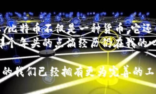 在2009年，注册比特币钱包的过程相对简单，但由于当时比特币仍处于发展的初期，许多好的工具和平台尚未成熟。下面我将详细介绍在那个时期如何注册比特币钱包，并穿插一些我的个人经历。

了解比特币及其钱包的基本概念
比特币是一种去中心化的数字货币，首先在2009年由中本聪（Satoshi Nakamoto）推出。为了存储和交易比特币，用户需要用到比特币钱包。
比特币钱包有多种类型，包括在线钱包、桌面钱包和移动钱包。在2009年，桌面钱包还比较流行，最著名的就是Satoshi Nakamoto发布的“比特币核心”（Bitcoin Core）。

选择比特币钱包
在2009年，选择比特币钱包的选项非常有限。作为一名早期用户，我当时选用了比特币核心（Bitcoin Core）。它是一个全节点钱包，用户需要下载整个区块链，这在当时的网络条件下是一个挑战。
当然，如果你更希望拥有一些现代化选择，可以考虑后续推出的其他类型钱包，例如移动钱包或在线钱包。但在09年的时候，这些选择还不多见。

下载比特币核心（Bitcoin Core）
注册比特币钱包的第一步是下载比特币核心。访问比特币官方网站（bitcoin.org），找到下载链接。下载完成后，安装并启动这个程序。在我的记忆中，等待区块链同步的过程是非常缓慢的，整个过程可能需要几个小时到几天的时间。
在下载和安装的同时，我对比特币的未来充满期待，也有些不安。毕竟，当时它的价值刚刚起步，只是一些早期的用户和技术爱好者的讨论。

创建钱包
安装完成后，钱包会要求你创建一个新的钱包。你会看到一个随机生成的助记词，必须保存好并确保其安全。这些助记词将用于恢复钱包，丢失之后将无法找回。
在这个过程中，我的内心充满了新鲜感。这是我第一次拥有“虚拟货币”，那种兴奋的感觉至今难以忘怀。

获取比特币
在注册并创建好钱包之后，获取比特币是下一步。2009年，比特币的获取主要是通过挖矿或参与社区活动。我选择了委身于挖矿的方式，和一些志同道合的朋友组成了小团体，共同使用计算机进行矿池挖矿。
一开始比特币的挖矿难度并不高，所以我们能在相对短的时间内得到一些比特币。然而，现在回想起来，这段经历让我感受到真正的先锋精神，仿佛是在为未来铺路。

安全性和备份
在09年，安全性尚未引起大家足够的重视。在创建钱包之后，我并未意识到备份的重要性。直到有一天，我的电脑出现了一些故障，导致我无法恢复钱包。最终失去了那段时间辛苦挖到的比特币。
因此，采用多种方式进行备份是非常必要的。在创建钱包后，最好将私钥和助记词保存到其他设备或纸质存储器中。这是我从失败中吸取的教训，而在后来几年中一直遵循这个原则。

总结与个人感悟
回顾2009年比特币钱包的注册过程，我感慨万千。虽然当时的技术条件和环境相比现在简陋，但那种探索未知的激情让我终生难忘。比特币不仅是一种货币，它还代表着一场金融体系的革命，让我们对财富和价值的理解发生了根本性的变化。
在那个时代，注册一个比特币钱包不仅是技术层面的操作，更是一个全新时代的开启。即便在今天，比特币仍然充满争议与机会，而那个年头的点滴经历仍在我的心中留下深刻的印记。

通过这个过程，我也希望更多的人能够意识到，加密货币还有很多潜力待开发，并鼓励他们加入这个充满活力的社区。尽管今时今日的我们已经拥有更为完善的工具和资源，但曾经的那些探索与尝试，让我更加珍惜如今所拥有的一切。希望未来越来越多的人能够在这条道路上找到自己的方向。