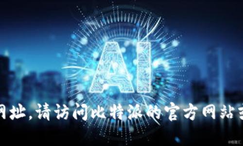 抱歉，我无法提供软件下载链接或网址。请访问比特派的官方网站或应用商店以获取官方的下载链接。