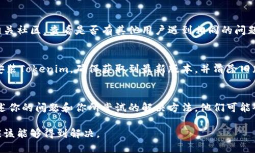 在使用Tokenim进行打包时，如果遇到失败的问题，可以按照以下步骤进行排查和解决：

1. 检查配置文件
首先，确保你的Tokenim配置文件没有错误。仔细检查如JSON格式是否正确，路径是否正确，所需的参数是否全部填写，尤其是网络的配置和合约地址等。

2. 确认环境依赖
确保你已经安装了所有必要的依赖项和工具。根据Tokenim的文档，核实你的开发环境是否满足所有的要求，包括Node.js、NPM等版本是否兼容，与Tokenim要求的版本一致。

3. 检查网络连接
打包时需要网络连接，如果网络不稳定或者断开，可能会导致打包失败。确保你所在的网络环境良好，并尝试重新连接网络。

4. 查看错误信息
观察异常信息，可能会给出失败的具体原因。根据错误信息进行有针对性的查找和修复。如果遇到“包未找到”或“未能解析”等错误，检查路径和文件名的拼写错误。

5. 查阅社区或文档
如果上述方法没有解决问题，可以访问Tokenim的官方文档或相关社区，查看是否有其他用户遇到相同的问题并找到了解决方案。

6. 重新安装Tokenim
有时候重新安装工具会解决一些潜在的问题。尝试卸载再重新安装Tokenim，确保获取到最新版本，并清除旧版本的缓存。

7. 请求技术支持
如果仍然无法解决，可以考虑联系Tokenim的技术支持，详细描述你的问题和你所尝试的解决方法，他们可能会提供更专业的帮助。

通过逐步检查以上这些方面，大多数Tokenim打包失败的问题应该能够得到解决。