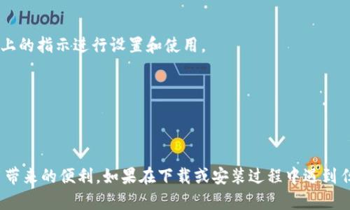 关于如何在华为设备上下载IM 2.0的步骤，其实并不复杂。以下是详细的步骤，帮助你顺利下载和安装IM 2.0。

第一步：检查设备兼容性
在下载IM 2.0之前，首先需要确认你的华为设备是否支持该应用。通常情况下，较新型号的华为手机和平板电脑都会兼容这一应用程序。因此，在下载之前，请确认你的设备型号。

第二步：访问应用商店
华为设备通常预装了华为自己的应用商店——华为应用市场。打开应用市场后，你可以在搜索栏中输入“IM 2.0”进行搜索。也可以通过浏览推荐栏快速找到相关应用。

第三步：搜索IM 2.0
在搜索结果中，找到IM 2.0的官方版本。确保下载的是由可靠开发者发布的应用，以避免下载到恶意软件。在确认无误后，点击下载按钮。

第四步：安装应用
下载完毕后，应用会自动安装。如果没有自动安装，你可以在通知栏中找到下载完成的提示，并手动点击安装。安装过程中可能需要接受一些权限请求，请仔细阅读并选择接受。

第五步：启动IM 2.0
安装完成后，你可以在应用列表中找到IM 2.0的图标。点击图标启动应用，按照屏幕上的指示进行设置和使用。

第六步：更新应用（可选）
定期检查IM 2.0是否有新版本更新，保证你使用的是最新的功能和安全版本。

总结
以上就是在华为设备上下载IM 2.0的简单步骤。希望你能顺利下载并享受到该应用带来的便利。如果在下载或安装过程中遇到任何问题，可以参考华为官方论坛或社区，那里通常有很多热心的用户提供解决方案。