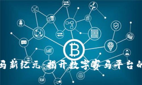 区块链赛马新纪元：揭开数字赛马平台的神秘面纱