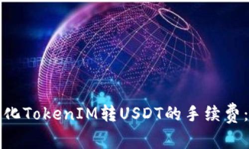 如何最小化TokenIM转USDT的手续费:实用指南