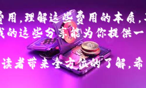 在讨论“u冷钱包转账要手续费吗”这个问题之前，我们先了解一下冷钱包的基本概念以及它的工作原理。冷钱包，也称为冷存储，是一种将加密货币离线存储的方式，旨在提高其安全性，防止黑客攻击。冷钱包不连接互联网，因此一般被认为是比较安全的存储方式。

冷钱包转账的基本原理
冷钱包的转账过程实际上是涉及到区块链技术的。当你想要从冷钱包转账加密货币到其他钱包时，首先需要将相应的数字资产从冷钱包中“解冻”。这通常意味着你需要将资产转移到一个热钱包（即在线钱包），然后才能执行转账操作。

手续费问题
在将加密货币从冷钱包转账到热钱包的过程中，是否需要支付手续费往往取决于几个因素：

1. **区块链网络的手续费**：这通常是不可避免的，即使是在冷钱包中。加密货币网络（如比特币、以太坊等）通常会收取一定的手续费，以鼓励矿工处理和确认这些交易。这个手续费是根据网络的拥堵程度和你愿意支付的手续费高低决定的。

2. **钱包服务的费用**：某些钱包服务提供商可能会在进行转账时收取额外的费用。具体情况取决于你使用的具体钱包服务，可能会有不同的收费标准。

3. **冷钱包的具体类型**：不同类型的冷钱包有不同的管理方式，有些可能在转账时有额外的操作步骤，因此手续费也有所不同。

我的小故事
我记得我第一次尝试使用冷钱包的时候，满怀期待地想要将我的比特币从在线交易平台转移到冷钱包保存。然而，当我准备转账的时候，看到需要支付手续费时，我有些犹豫了。因为当时我认为，冷钱包既然是“冷”的，应该不需要任何费用。
但经过一番研究，我才意识到这个手续费其实是为了网络的稳定与安全，从这个角度看，它是非常必要的。这也让我明白了“成本”的另一面，保存我的数字资产是值得投资的。

如何减少手续费
如果你希望尽量减少冷钱包转账过程中支付的手续费，可以采取一些措施：

1. strong选择适当的时间/strong：在网络不拥堵的时候进行转账，通常手续费较低。一些交易所或区块链网络会提供实时的手续费估算工具，帮助你选择最佳时机。

2. strong使用低手续费选项/strong：有些区块链网络允许你选择手续费的高低，这样你可以在手续费和交易确认速度之间做出自己的选择。

3. strong关注钱包的更新和版本/strong：随着技术的进步，新的钱包版本可能会有更的手续费算法。因此，确保你使用的是最新版本，可以帮助你更有效地管理转账费用。

总结
总的来说，使用冷钱包转账加密货币是需要手续费的，主要来源于区块链网络本身，此外钱包服务商也可能收取一定费用。理解这些费用的本质，不仅能够帮助你更好地管理你的加密资产，也能让你在未来的投资决策中更加理性。
在这个快速发展的加密货币世界中，了解和掌握这些关键细节，往往将直接影响到你的整体投资体验和收益。我希望我的这些分享能为你提供一些有实用价值的信息，帮助你在进行转账时做出更为明智的决定。 

以上是关于“u冷钱包转账是否要手续费”的详细探讨，提供了基本原理、费用来源及个人感受等多方面的信息，旨在为读者带来全方位的了解。希望这篇文章对你有所帮助！