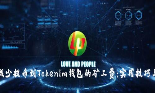 如何减少提币到Tokenim钱包的矿工费：实用技巧与建议