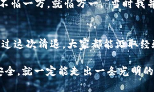   IM2.0钱包清退指南：安全、便捷的资金保护方案 /   
 guanjianci IM2.0, 钱包清退, 资金保护 /guanjianci 

前言：个人资产安全的重要性
在数字货币日渐普及的今天，安全问题成为了每一个用户必须面对的重要课题。IM2.0钱包的清退行动，无疑让许多用户开始重新审视自己的资金安全。作为一种新兴的资产存储方式，数字钱包带来了便捷，同时也隐藏着各种潜在风险。我记得小时候，我的父母总是告诉我，要对自己的钱财上心，不要把钱放在不明的地方。如今，这个道理在数字时代依然适用。

IM2.0钱包的背景
IM2.0钱包作为数字货币存储工具，在其巅峰时期曾吸引了大量用户。但是，随着市场环境的变化和一些安全问题的出现，IM2.0的管理层最终宣布清退。这一决策，让许多用户感到震惊和不安。特别是那些刚刚接触数字货币的朋友们，他们可能会感到无所适从，甚至影响到自己的生活和心理状态。

IM2.0钱包清退意味着什么？
清退不仅仅意味着特定服务的结束，更意味着用户需要为自己的资金安全采取主动措施。根据IM2.0官方的说明，清退过程会尽力保证每一个用户的资产安全，并提供相关的指导。我想起了我第一次寄钱的时候，心里充满了忐忑和不安。直到我见到存款单那一刻，才露出了安心的笑容。因此，作为用户，我们需要认真对待这次清退，确保自己的资产能够安全转移。

清退步骤详解
接下来，我将为大家详细讲解IM2.0钱包的清退步骤，帮助你顺利完成资产的转移，确保你的资金安全。

h4步骤一：确认钱包资产状态/h4
首先，你需要登录IM2.0钱包，确认自己的资产状态。这不仅包括你的数字货币余额，也包括任何其他相关资产。这一步是整个平台清退的基础。想想我当年在操作其他钱包的时候，查看资产状态成为了我每一个操作的第一步，就像是确保自己在驾驭一辆新车之前，先了解一下仪表盘上那些数字一样。

h4步骤二：备份私钥和助记词/h4
清退过程中，确保你的私钥和助记词的安全至关重要。私钥和助记词是你获取数字资产的唯一凭证。在此过程中，建议将其以安全的方式备份，比如通过离线存储等手段。记得我小时候和朋友一起玩过一款解谜游戏，若想成功找到宝藏，就必须小心保存地图上的每一个线索。现在，想来那时的警觉和细心其实是在为我之后的生活和投资埋下伏笔。

h4步骤三：选择新的数字钱包或交易所/h4
在IM2.0钱包清退后，选择一个可靠的新钱包或交易所是必要的。市面上有很多数字钱包可供选择，用户应该选择口碑好、安全性高的平台。我自己在选择数字钱包时，总是把安全性放在第一位。这跟我年轻时选择租房子要看房东是否靠谱的心理是一致的，安全永远是第一位的。

h4步骤四：转移资产/h4
在确认新的钱包或者交易所后，就可以开始转移资产了。转移过程中应确保地址正确，避免出现任何错误造成不必要的损失。要知道，每一笔交易都是不可逆的，我曾因为操作失误而把一笔钱转错了地方，那种紧张的感觉至今难以忘怀。

h4步骤五：确认转移完成/h4
一旦你完成资产转移，记得再次确认新钱包的资产状态，确保所有的资金都安全到位。自己心里每次都要为这样的确认过程感到一丝自豪，宛如一个绞尽脑汁的探险者，最终找到了自己的宝藏。

清退过程中需要注意的事项
在整个清退过程中，有几项事项需要特别注意：

h41. 不要轻信不明信息/h4
随着清退新闻的发布，许多不明的钓鱼网站和信息可能会开始出现，诱骗用户去转移资产。因此，在获取任何信息之前，请务必确认其来源的真实性。我想起之前一段时间我的一位朋友，他不小心下载了钓鱼软件，结果不仅资金损失惨重，还因此感到失望。保持警惕是确保资金安全的重要环节。

h42. 定期检查资产状态/h4
在资金安全转移的过程中，定期检查你的资产状况，确保一切正常。对于我这种喜欢追求细节的人来说，每次查看资产状况都像是一次小小的胜利，这种成就感在不知不觉中增强了我的安全感。

h43. 加强安全意识/h4
在数字货币这样的新时代，加强个人的安全意识非常重要。从使用强密码，到定期更换密码，每一项都是保护自身资产的有效手段。就像小时候我常听父亲说的那样：“不怕一万，就怕万一。”当时我并不理解，现在却深有感触，避免意外总是比事后补救更有效。

总结与展望
IM2.0钱包的清退虽然令人不安，但同时也为用户提供了一个重新审视自己资产安全的机会。这是一个新的开始，而不是结束。每一个经历，都是一次学习，而我希望通过这次清退，大家都能汲取经验教训，提升自身的安全意识，避免在未来再次遭受损失。无论是在数字货币的投资中，还是在生活的其他领域，安全始终是我们追求的首要目标。

我希望每一个人都能在这个快速变化的时代中，学会保护自己，掌握更多的信息和技能。人生就像一场旅途，有高峰也有低谷，但只要我们保持警惕，始终关注自己的安全，就一定能走出一条光明的道路。