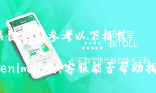 和关键词请参考以下格式：

Tokenim被盗，客服能否帮助找回？