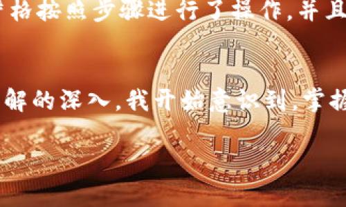 在Tokenim中将EOS转出可以通过以下步骤进行操作。具体步骤可能会因平台更新而有所变化，因此请确保你查看了最新的官方说明。以下是一般步骤：

步骤一：登录你的Tokenim账户
首先，访问Tokenim的网站并使用你的账户凭证登录。如果你还没有账户，请注册并进行必要的身份验证。

步骤二：找到钱包管理部分
登录后，找到钱包或者资产管理的部分。这通常可以在主页面的导航栏中找到，或者在个人账户的菜单中。

步骤三：选择EOS资产
在你的资产列表中，找到EOS。点击EOS查看相关选项。

步骤四：点击转出或提币
在EOS资产的页面上，应该会有一个“转出”或“提币”的按钮。点击它以开始转出流程。

步骤五：输入转出信息
在转出页面上，你需要输入以下信息：
ul
    listrong接收地址：/strong输入你想要转账的EOS钱包地址。确保这个地址是正确的，以免资产丢失。/li
    listrong转出数量：/strong输入你要转出的EOS数量。/li
    listrong备注（可选）：/strong有些钱包允许你添加备注信息，这在某些情况下可以帮助你记录交易目的。/li
/ul

步骤六：确认转账
仔细检查你输入的信息，确保没有错误。如果一切都正确，点击确认转账。根据平台的安全设置，可能会要求你进行二次验证，包括密码、短信验证码等。

步骤七：查看转账状态
转账请求提交后，你可以在“交易记录”或“历史”部分查看转账状态。通常，EOS的转账速度比较快，几分钟内就能完成。但是具体的到账时间也可能受到网络拥堵等因素的影响。

个性化观点
当我第一次尝试转出EOS的时候，我的心情是既紧张又兴奋的。由于我曾听说过很多用户由于地址输入错误而造成的损失，心里自然有些忐忑。但当我严格按照步骤进行了操作，并且最终成功完成了转账时，那种成功感是无法用言语形容的。在这个过程中，也让我对区块链的运作有了更深的理解，我觉得这种技能在未来会越发重要。

总结
转出EOS的过程虽然简单，但在操作过程中一定要仔细认真。如果遇到任何问题，可以查看Tokenim的帮助中心或者联系客服。随着自己对区块链技术了解的深入，我开始意识到，掌握这些操作不仅是处于对资金的保护，更是一个数字资产时代的基本素养。

希望这些步骤能够帮助你顺利完成EOS的转出操作！如果有任何疑问，欢迎继续提问。