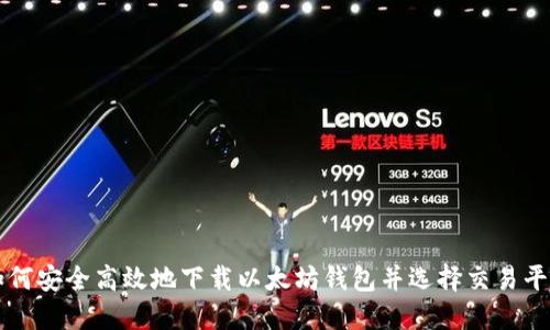 如何安全高效地下载以太坊钱包并选择交易平台