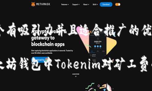 思考一个有吸引力并且适合推广的优秀

解密以太坊钱包中Tokenim对矿工费的影响与