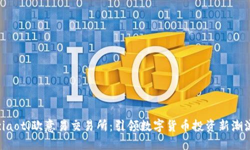 ciaoti欧意易交易所：引领数字货币投资新潮流