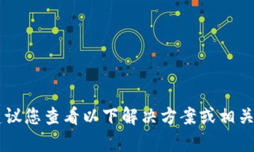 如您所说的“imtoken2.0云端下载不了”可能是一个技术问题或用户在使用imToken钱包过程中遇到的难题。建议您查看以下解决方案或相关信息。如果您需要更详细的内容，同时包括、关键词等，请提供更明确的主题，我将为您编写一个适合推广的内容。