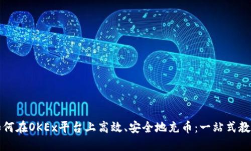 如何在OKEx平台上高效、安全地充币：一站式教程