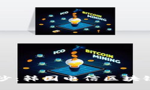 揭开未来通讯的面纱：韩国电信区块链平台的崛起与应用