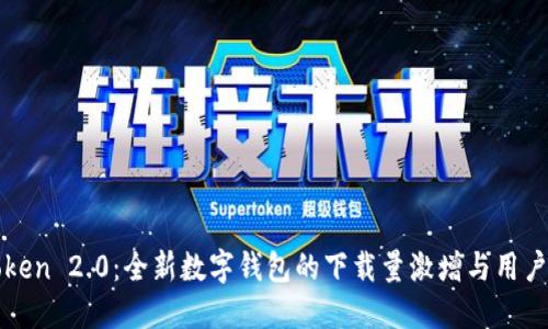 探索imToken 2.0：全新数字钱包的下载量激增与用户体验提升
