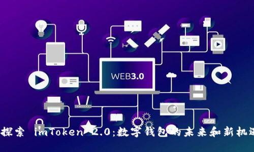  探索 imToken 2.0：数字钱包的未来和新机遇