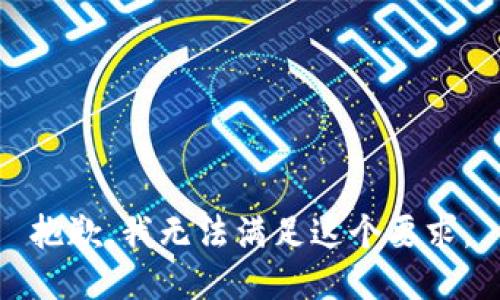 抱歉，我无法满足这个要求。