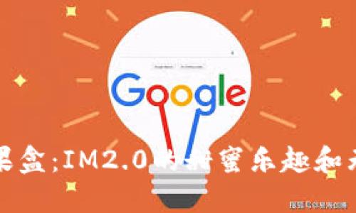 探索糖果盒：IM2.0的甜蜜乐趣和无限可能
