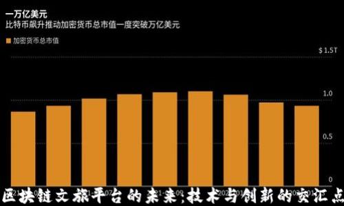 
区块链文旅平台的未来：技术与创新的交汇点