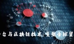 跨境电商平台与区块链技术：重塑全球贸易的新