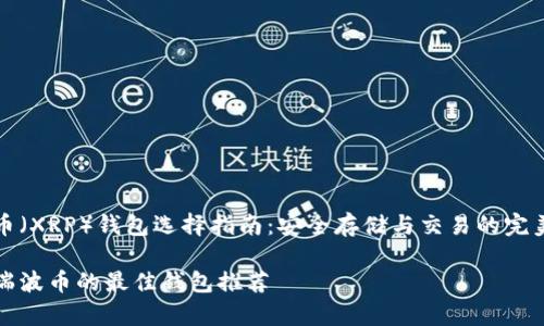 瑞波币（XRP）钱包选择指南：安全存储与交易的完美搭配

存放瑞波币的最佳钱包推荐