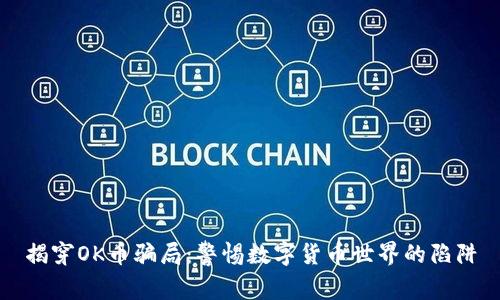揭穿OK币骗局：警惕数字货币世界的陷阱