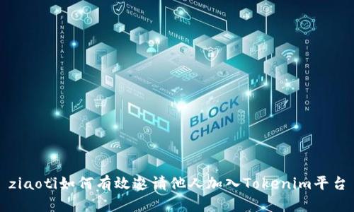 ziaoti如何有效邀请他人加入Tokenim平台