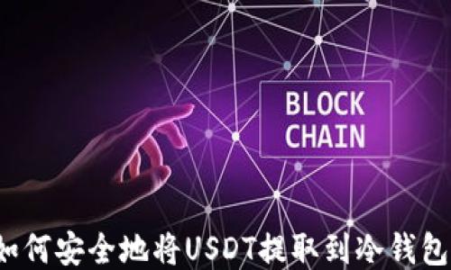 
如何安全地将USDT提取到冷钱包？