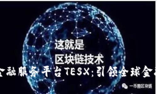 跨境区块链金融服务平台TESX：引领全球金融创新新潮流