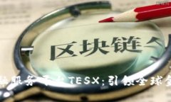 跨境区块链金融服务平台TESX：引领全球金融创新