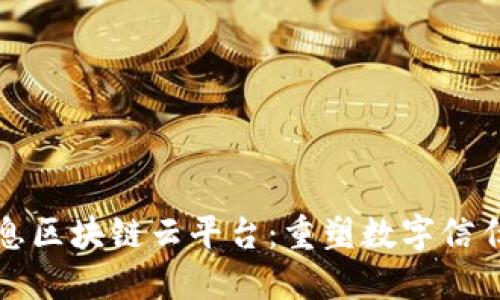 航天信息区块链云平台：重塑数字信任的未来