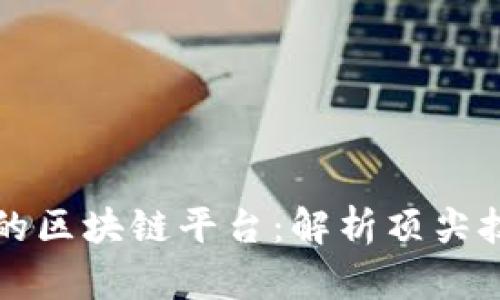 世界最牛的区块链平台：解析顶尖技术与应用