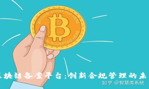 电信区块链备案平台：创新合规管理的未来之路