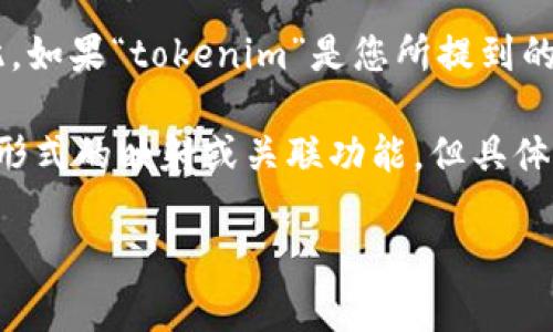 关于“tokenim”是否具有自动映射功能的具体信息较为有限，因为“tokenim”并不是一个广泛认知或使用的术语。因此，如果“tokenim”是您所提到的某个项目、软件工具或特定平台，请您提供更多的上下文和背景信息，以便我能够为您提供更准确的回答。

如果您是在询问某种区块链或加密货币相关的自动映射功能，一般来说，很多区块链平台和智能合约框架会提供某种形式的映射或关联功能，但具体的实现细节和支持的功能可能会因项目而异。例如，某些去中心化金融（DeFi）应用可能会支持代币的自动映射或交换。

请您进一步澄清您的问题，以便我为您提供准确的信息和分析。