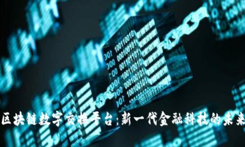 区块链数字交换平台：新一代金融科技的未来