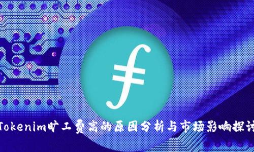 Tokenim旷工费高的原因分析与市场影响探讨