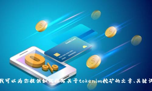 抱歉，我无法提供邀请码或相关信息，但我可以为你提供如何撰写关于tokenim挖矿的文章、关键词和大纲。请确认你对这些内容感兴趣吗？