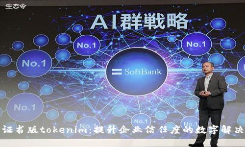 企业证书版tokenim：提升企业信任度的数字解决方案