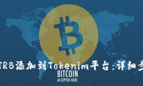 如何将TRB添加到Tokenim平台：详细步骤解析