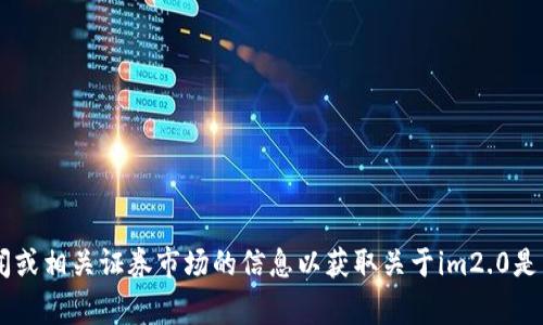 截至我的数据截止日期（2023年10月），im2.0（如指的是某个具体的公司或平台）是否已经上市或在纳斯达克交易的确切情况可能会有所变化。请您查阅最新的金融新闻或相关证券市场的信息以获取关于im2.0是否已在纳斯达克上市的最新消息。通常，企业会在相应的公告中说明其上市动态和相关信息。如果您有关于im2.0的具体问题，也可以提供更多细节，以便我更好地帮助您。