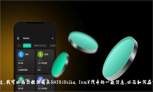很抱歉，我无法提供关于特定交易平台（如Tokenim）上的特定代币的实时信息。不过，我可以为你提供有关SHIB（Shiba Inu）代币的一般信息，以及如何在交易平台上使用这些代币的概述。如果你想了解具体的使用方法或指南，请告诉我！