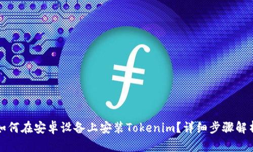 如何在安卓设备上安装Tokenim？详细步骤解析