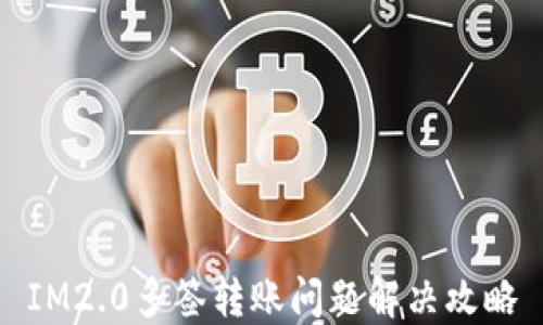 
IM2.0多签转账问题解决攻略